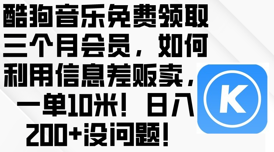 （10236期）酷狗音乐免费领取三个月会员，利用信息差贩卖，一单10米！日入200+没问题-老段项目分享