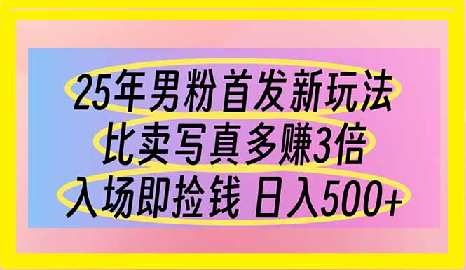 (14219期)25年男粉首发新玩法 比卖写真赚的更多 入场即捡钱 日入500-老段项目分享