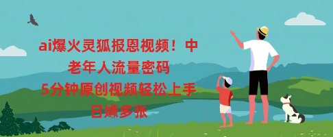 ai爆火灵狐报恩视频,中老年人流量密码,5分钟原创视频轻松上手,日入多张-老段项目分享