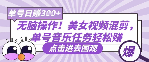 无脑操作!美女视频混剪,单号音乐任务轻松日入3张+-老段项目分享