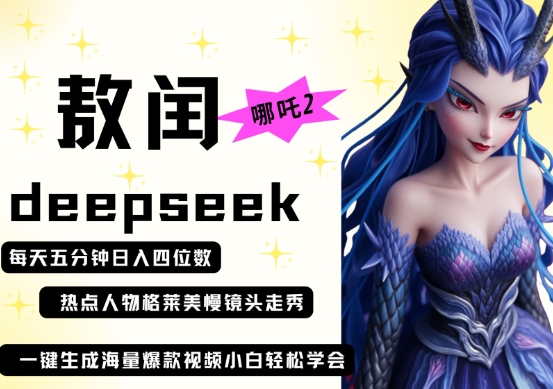 deepseek+哪吒2敖润姑姑走秀+爆款视频,起号快,爆款多,每天五分钟,日入四位数-老段项目分享