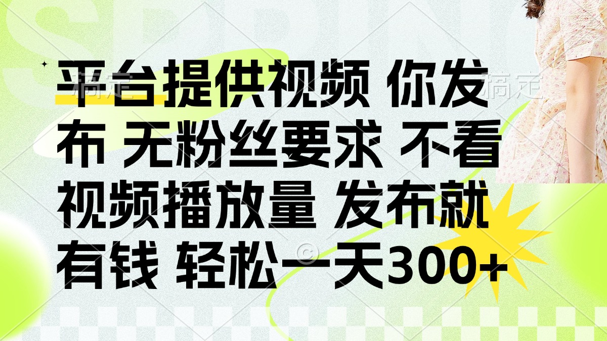 (14224期)发布平台提供视频就有钱 无粉丝要求 不看视频播放量 发布就有钱 一天300+-老段项目分享