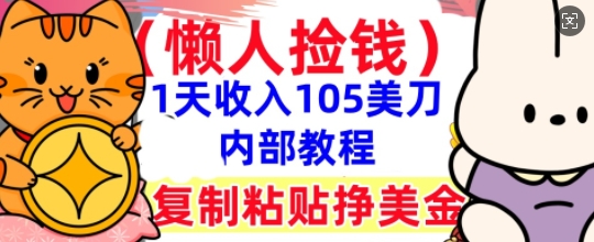 复制粘贴挣美刀,1天收入105刀,小白专属,0门槛, 懒人捡钱,被动收入-老段项目分享