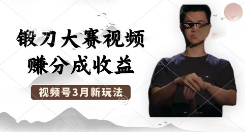制作锻刀大赛视频,撸视频号分成计划收益,操作简单,轻松月入过W-老段项目分享