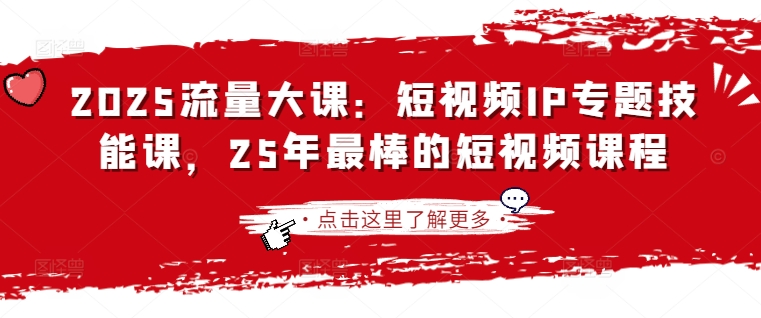 2025流量大课:短视频IP专题技能课,25年最棒的短视频课程-老段项目分享