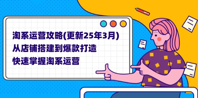(14190期)淘系运营攻略(更新25年3月) 从店铺搭建到爆款打造,快速掌握淘系运营-老段项目分享
