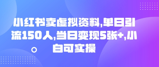 小红书卖虚拟资料,单日引流150人,当日变现5张+,小白可实操-老段项目分享