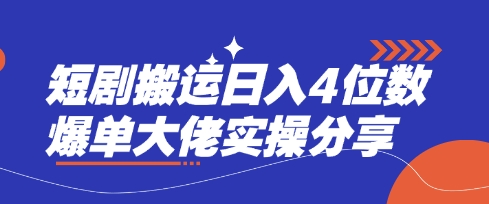 短剧搬运日入4位数爆单大佬实操分享-老段项目分享