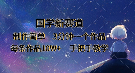 国学新赛道，制作简单，3分钟一个作品，每条作品10W+，手把手教学-老段项目分享