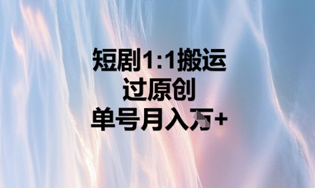 短剧1比1搬运过原创,单号月入W+-老段项目分享