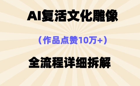AI复活⽂化雕像，作品点赞10W+，全流程详细拆解-老段项目分享