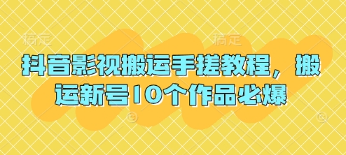 抖音影视搬运手搓教程,搬运新号10个作品必爆-老段项目分享