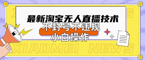 2025年淘宝无人直播带货10.0.全新技术，不违规，不封号，纯小白操作，日入数张【揭秘】-老段项目分享
