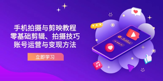 (14296期)抖音手机拍摄与剪映教程:零基础剪辑、拍摄技巧到账号运营与变现方法-老段项目分享