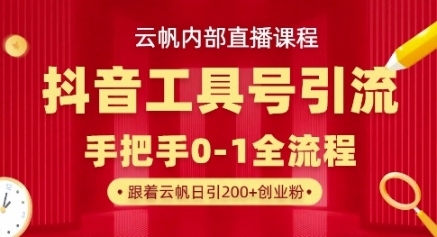 【云帆内部直播课】抖音工具号引流玩法,单号单日引300+精准创业粉-老段项目分享