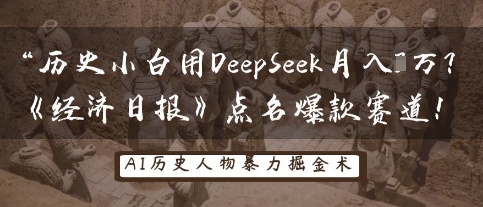 历史小白用DeepSeek月入3W？《经济日报》点名爆款赛道！-老段项目分享