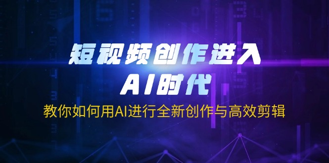 (14145期)短视频创作进入AI时代,教你如何用AI进行全新创作与高效剪辑-老段项目分享