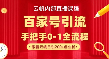 【云帆内部直播课】百家号高效引流 ,单号单日引300+精准创业粉,一分钟一条原创素材,引爆你的私域流量-老段项目分享