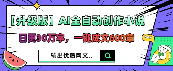【升级版】AI全自动创作小说,日更30万字,一键成文600章-老段项目分享
