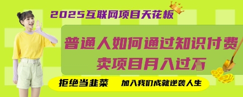 2025互联网项目天花板,普通人如何通过知识付费卖项目月入过W,拒绝当韭菜【揭秘】-老段项目分享