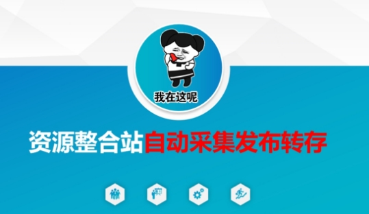 资源整合站自动采集发布转存,解放双手-老段项目分享