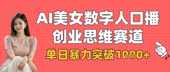 AI美女数字人口播商业思维赛道,单日暴力突破1k+-老段项目分享