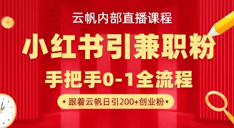 云帆内部直播课,小红书引流兼职粉教程,日引500+月变现过W-老段项目分享