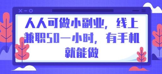 人人可做小副业,线上兼职50一小时,有手机就能做-老段项目分享