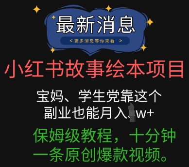 小红书故事绘本项目,宝妈、学生党靠这个副业也能月入过w+保姆级教程,十分钟一条原创爆款视频-老段项目分享