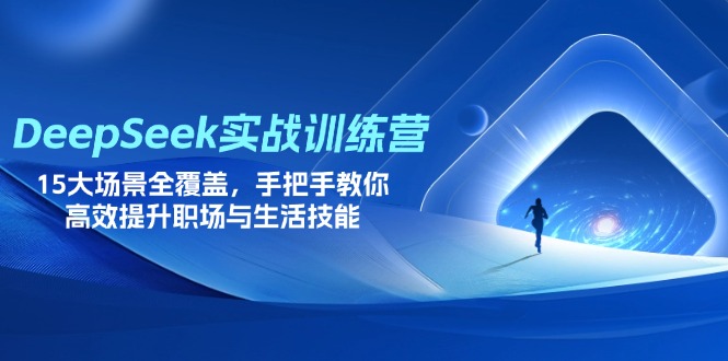 (14236期)DeepSeek实战训练营,15大场景全覆盖,手把手教你高效提升职场与生活技能-老段项目分享