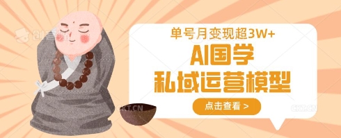 AI国学私域运营模型,单号月变现过W-老段项目分享